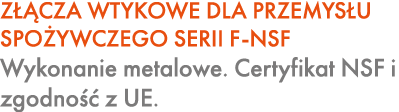 Z CZA WTYKOWE DLA PRZEMYS U SPO YWCZEGO SERII F NSF Wykonanie metalowe. Certyfikat NSF i zgodno   z UE.