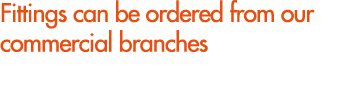 Fittings can be ordered from our commercial branches