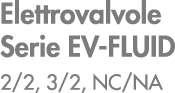 Elettrovalvole Serie EV FLUID 2/2, 3/2, NC/NA