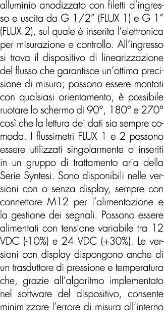 alluminio anodizzato con filetti d’ingresso e uscita da G 1/2” (FLUX 1) e G 1” (FLUX 2), sul quale  inserita l’elett...